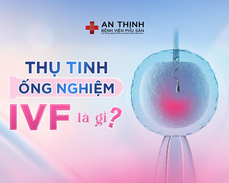 Thụ tinh ống nghiệm IVF là gì? Thực hiện IVF ở đâu tốt nhất tại Hà Nội?
