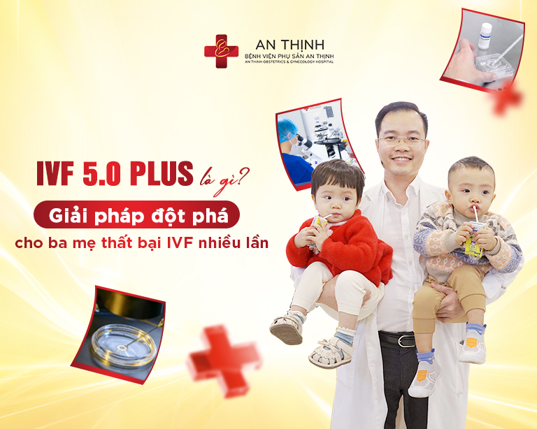 IVF 5.0 Plus là gì? Giải pháp đột phá cho ba mẹ thất bại IVF nhiều lần