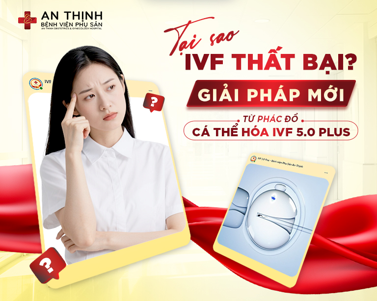Tại sao IVF thất bại? Giải pháp đột phá từ phác đồ cá thể hóa IVF 5.0 Plus