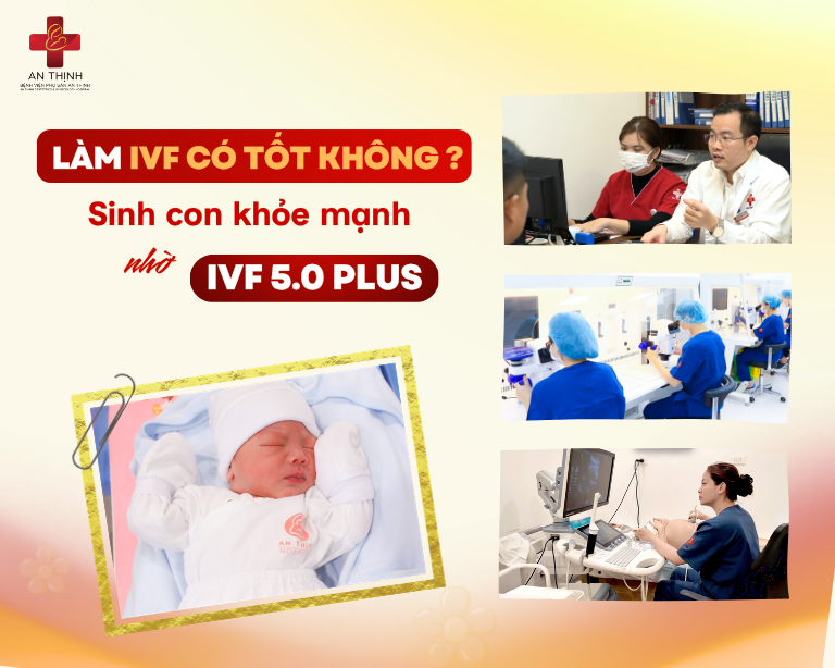 Làm IVF có tốt không? Cơ hội sinh con khỏe mạnh nhờ IVF 5.0 Plus
