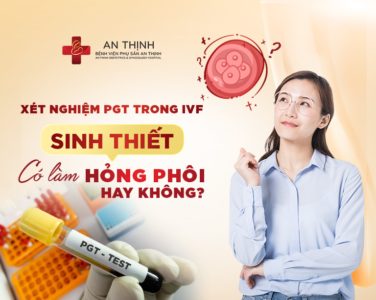 Xét nghiệm PGT trong IVF: Sinh thiết có làm hỏng phôi hay không?