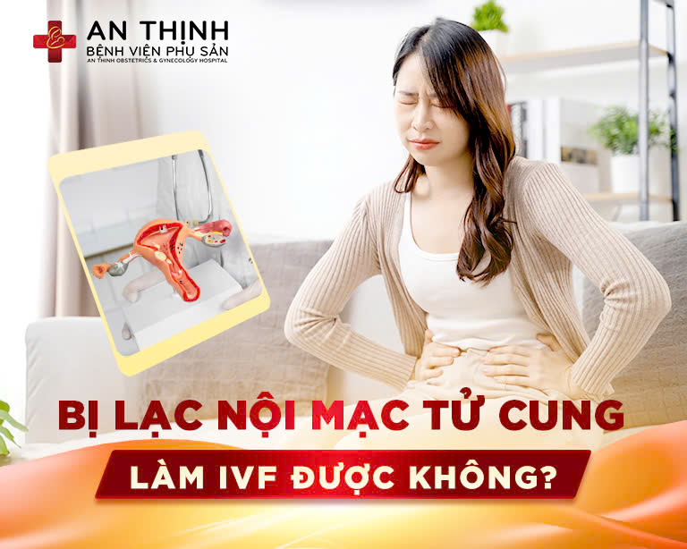 Bị lạc nội mạc tử cung làm IVF được không? Bí quyết thành công từ phác đồ IVF 5.0 Plus