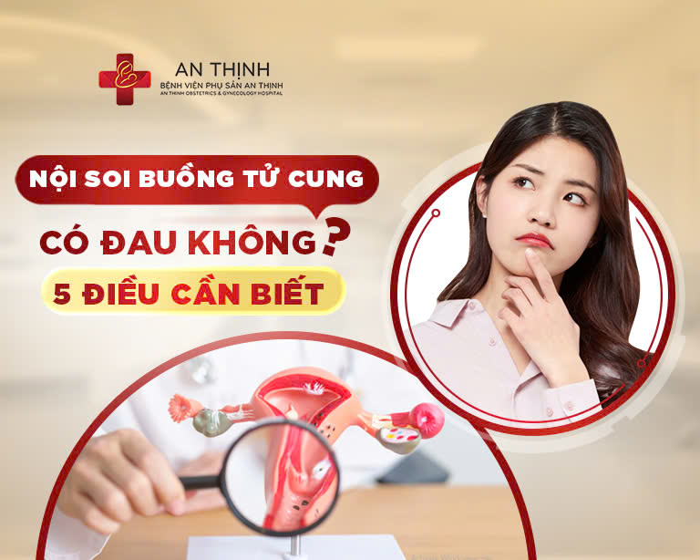Nội soi buồng tử cung có đau không? 5 điều mẹ làm IVF phải biết